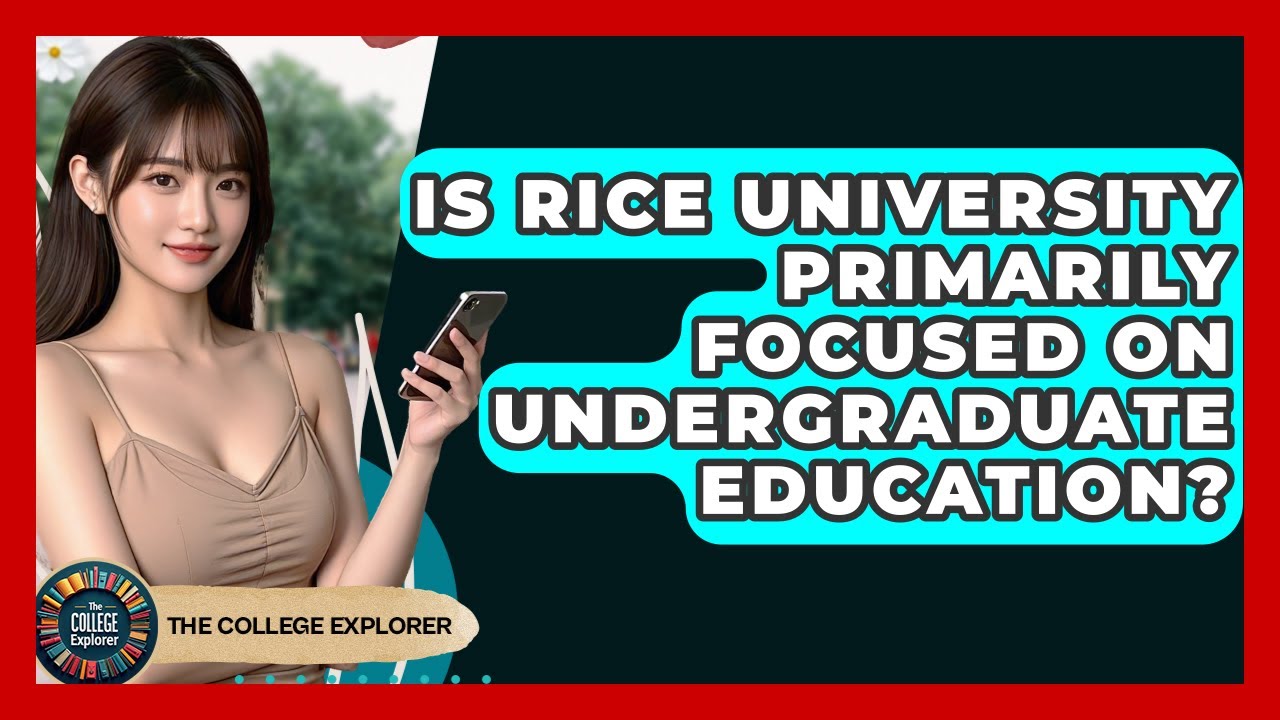 Is Rice University Primarily Focused On Undergraduate Education? - The College Explorer