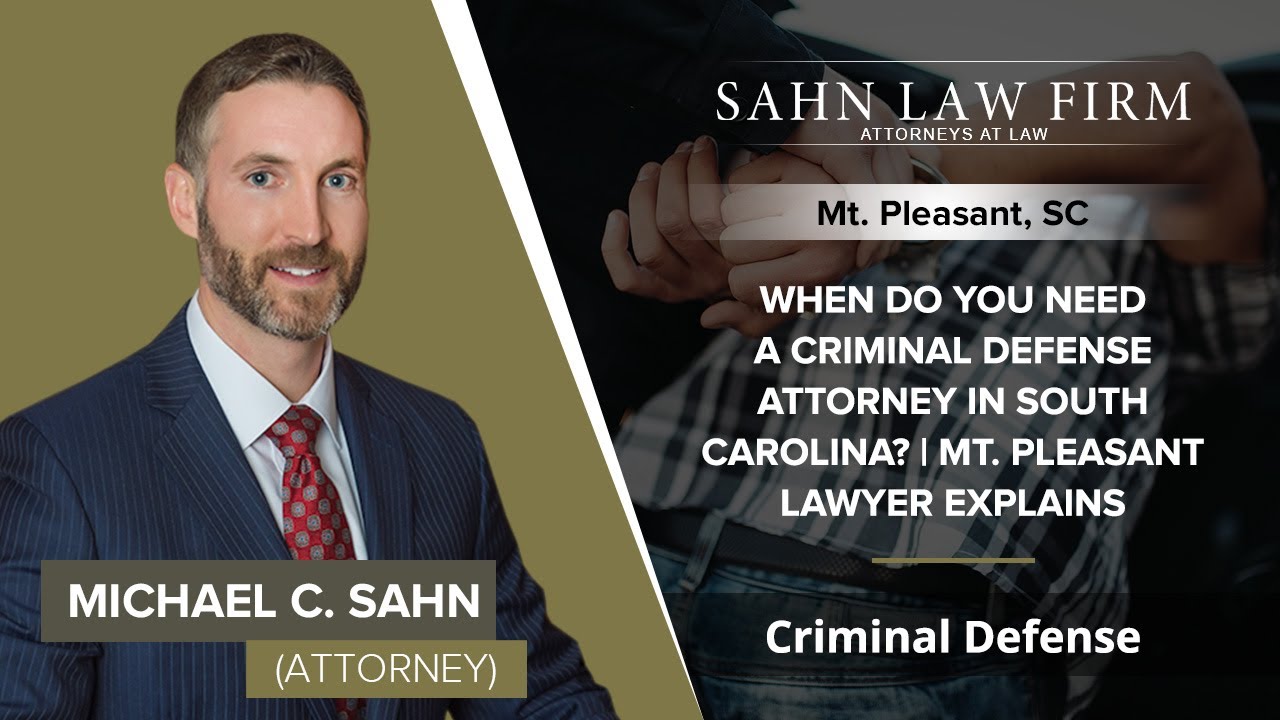 When Do You Need A Criminal Defense Attorney In South Carolina? | Mt. Pleasant Lawyer Explains