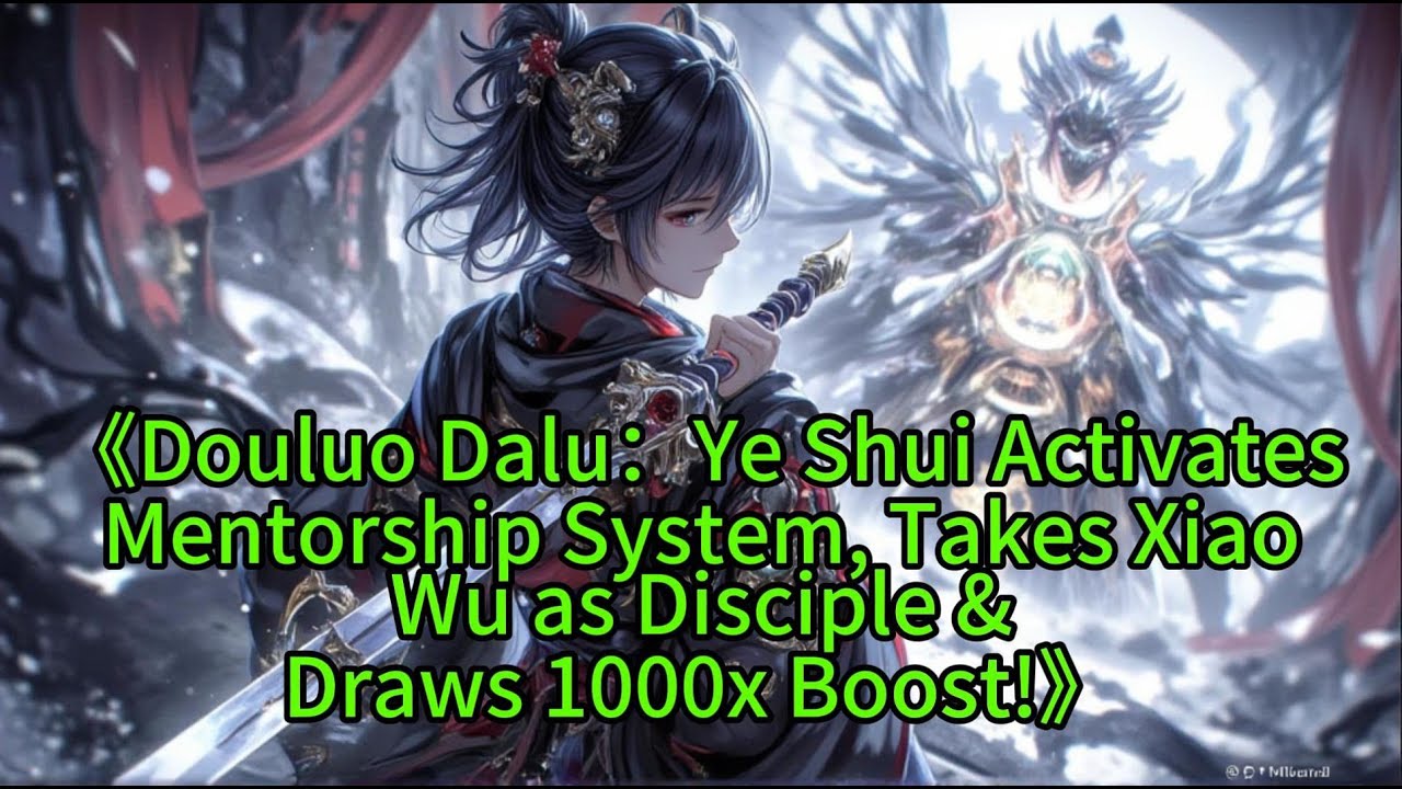 《Douluo Dalu：Ye Shui ActivatesMentorship System, Takes XiaoWu as Disciple &Draws 1000x Boost!》