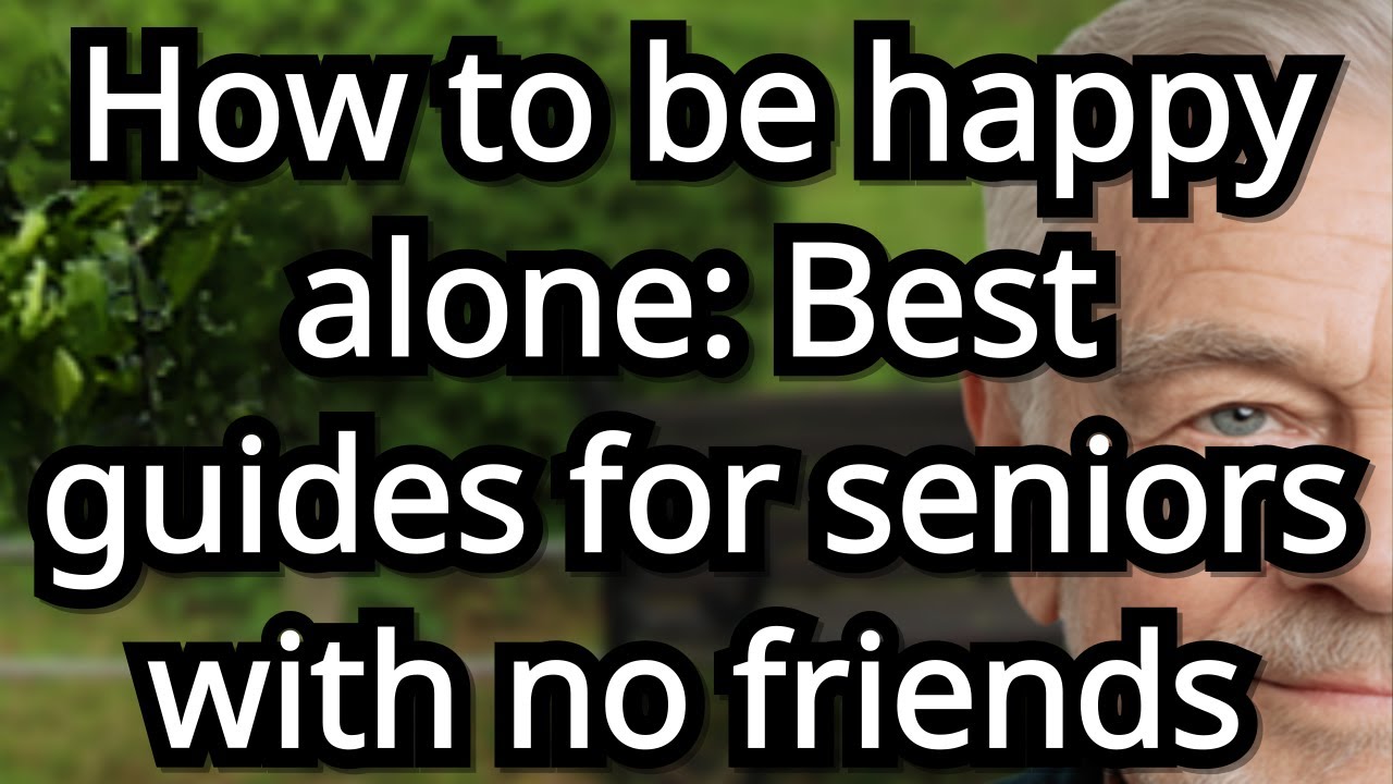 How to Be Happy Alone After 70 When You Have No Friends Left &ndash; 5 Real Life Guides for Older Adults