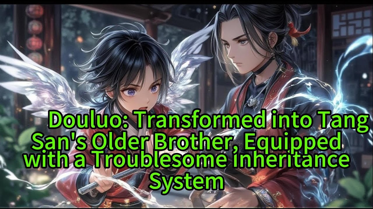 Douluo: Transformed into TangSan's Older Brother, Equippedwith a Troublesome InheritanceSystem