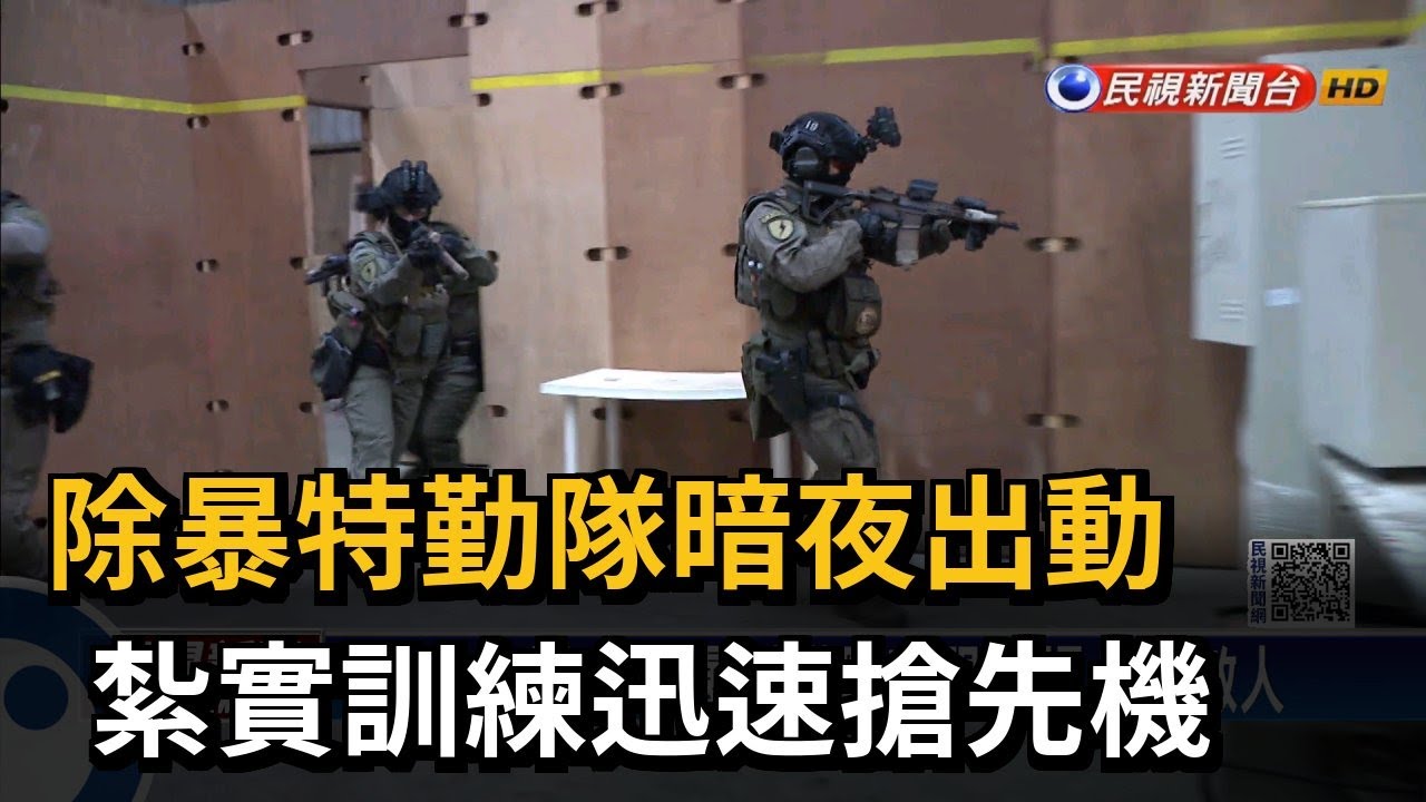 除暴特勤隊暗夜出動 紮實訓練迅速搶先機－民視新聞