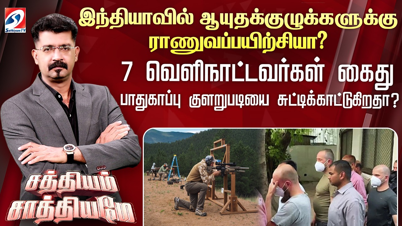 🔴Live: SATHIYAM SAATHIYAME |இந்தியாவில் ஆயுதக்குழுக்களுக்கு ராணுவப்பயிற்சியா? 7 வெளிநாட்டவர்கள் கைது