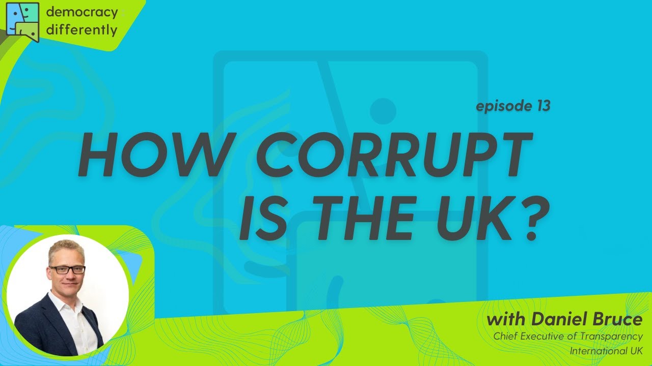 Democracy: Differently Ep. 13 How Corrupt is the UK? With Daniel Bruce