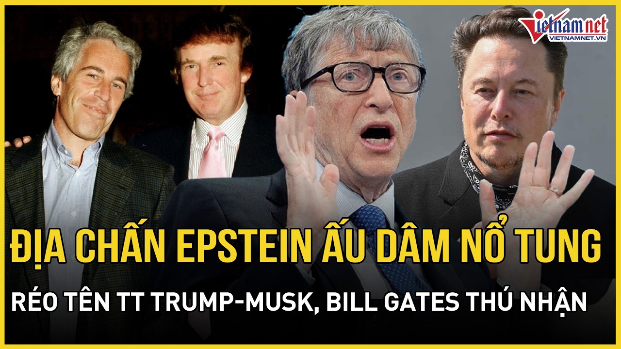 Địa chấn Epstein ấu dâm nổ tung: TT Trump - Musk lọt tầm ngắm, Bill Gates thú nhận sự thật chấn động
