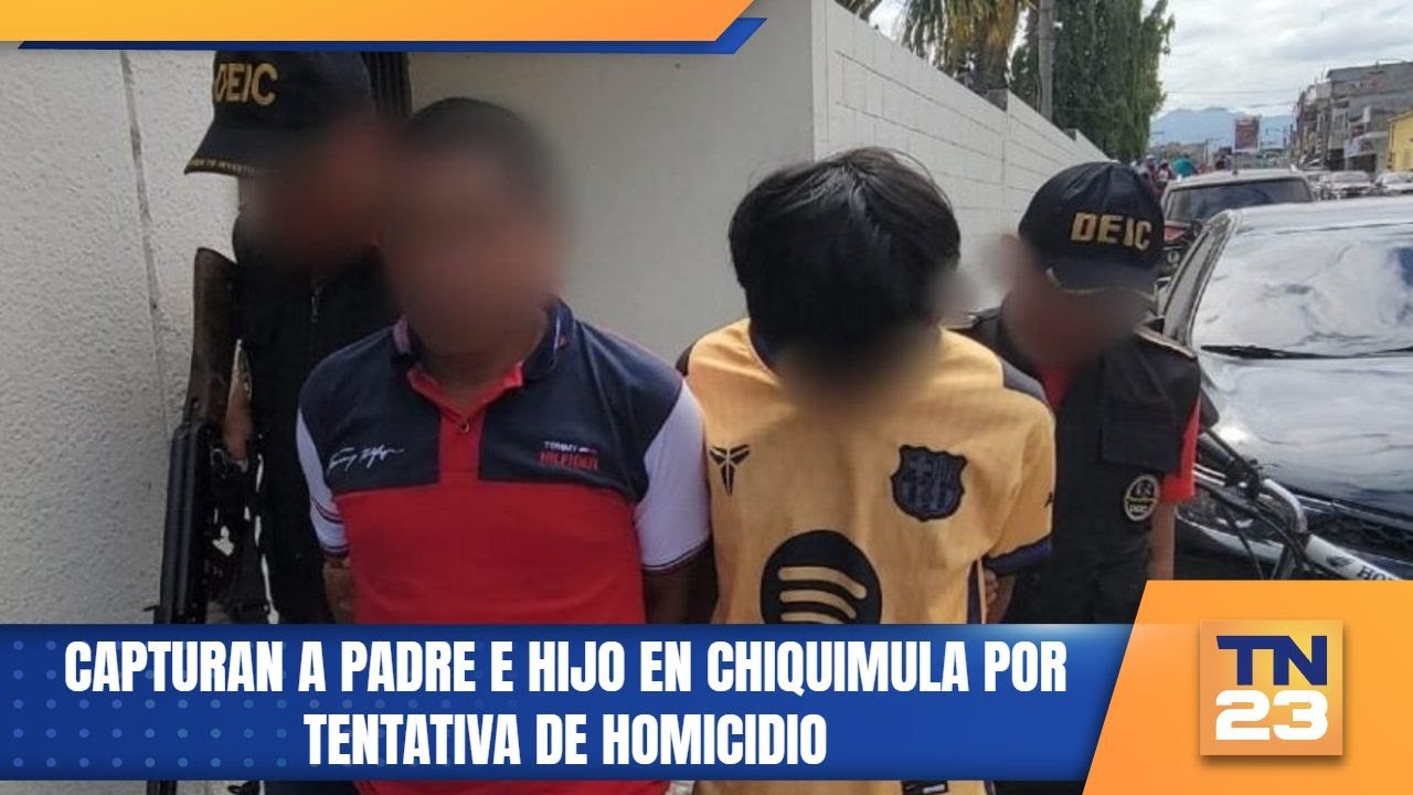 Capturan a padre e hijo en Chiquimula por tentativa de homicidio