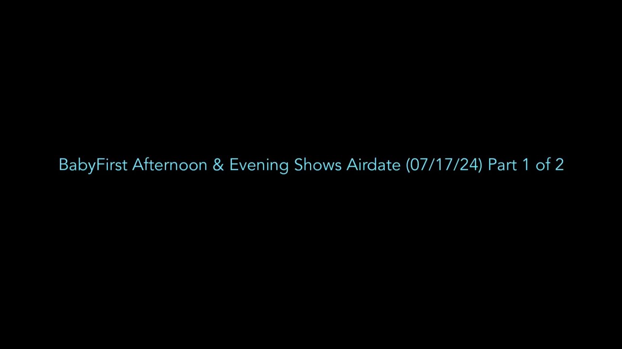 BabyFirst Afternoon & Evening Shows Airdate (07/17/24) Part 1 of 2