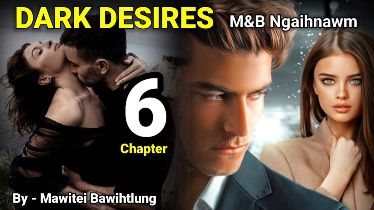 DARK DESIRES - 6 ( M&B ) // By Mawitei Bawihtlung 