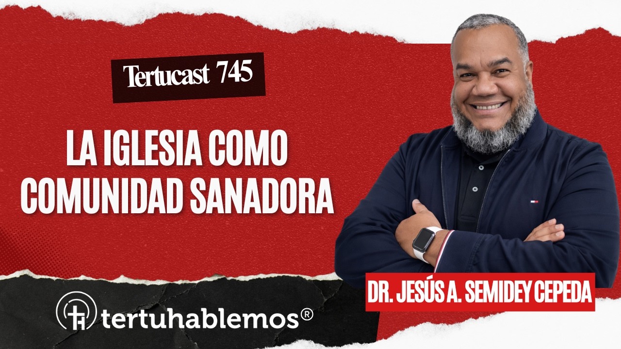 Tertucast 745: La Iglesia como Comunidad Sanadora