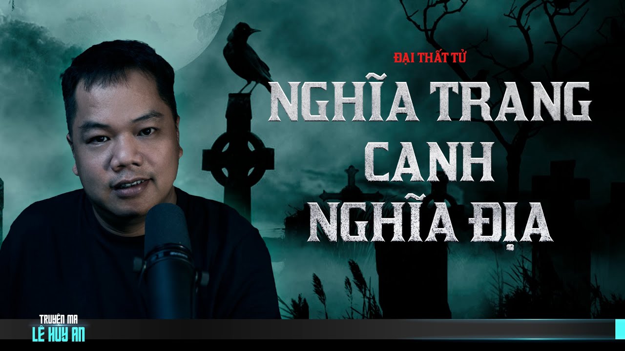 Nghe truyện ma  NGHĨA TRANG CANH NGHĨA ĐỊA | Tác giả Đại Thất Tử  | Truyện ma Lê Huy An