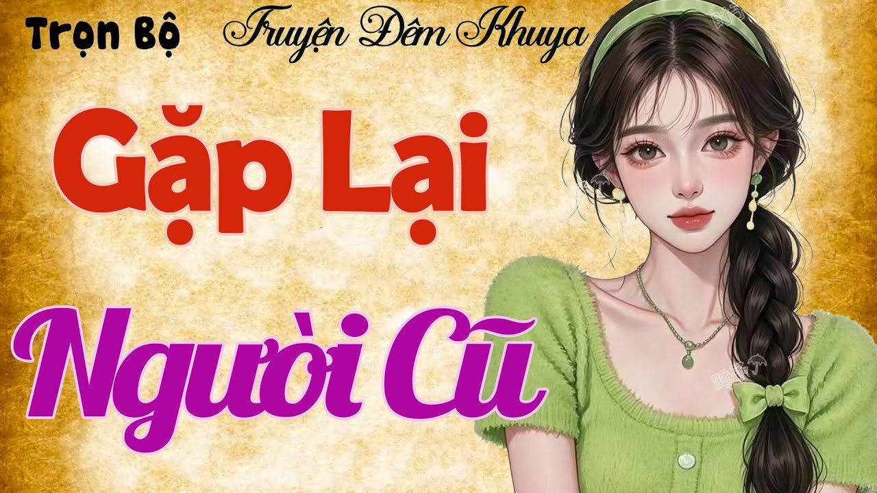 Nghe 5 phút cực tò mò: " GẶP LẠI NGƯỜI CŨ " và cái kết - Truyện ngắn có thật 2026
