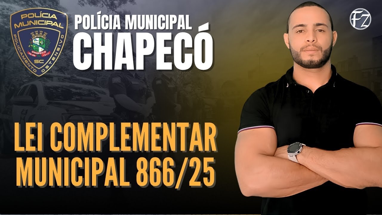 LEI COMPLEMENTAR 866/25 | CRIA A POLÍCIA MUNICIPAL DE CHAPECÓ