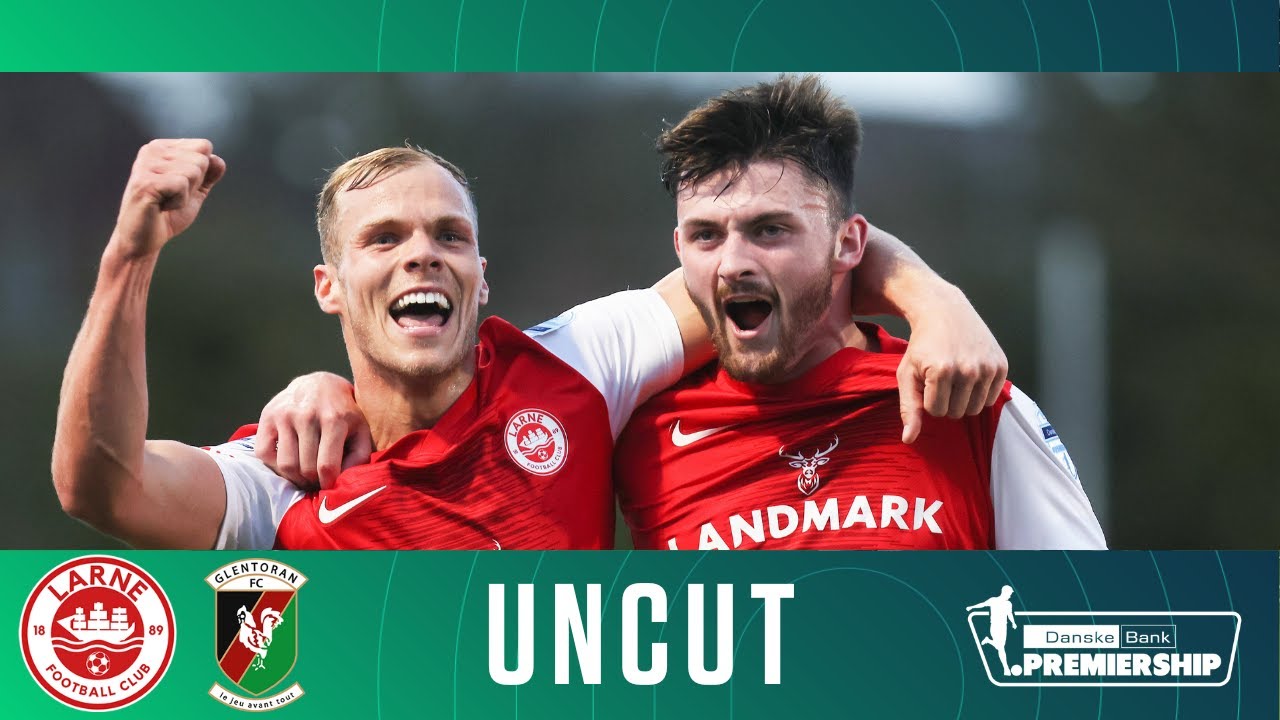 Irish League Uncut | Larne 2-0 Glentoran