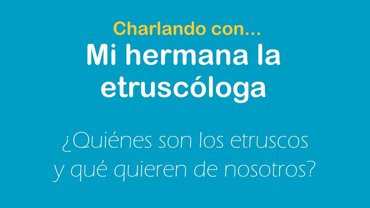 Charlando con mi hermana la etrusc&oacute;loga: &iquest;Qui&eacute;nes son los etruscos y qu&eacute; quieren de nosotros?