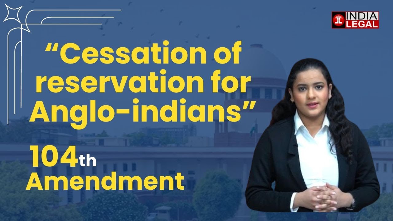 104th Constitutional Amendment Act I Anglo- Indians I Cessation of Reservation I India Legal