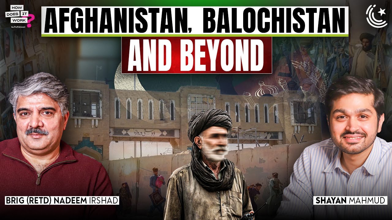Pakistan’s Security Situation: Afghanistan, Balochistan and Beyond | Ft. Brig (Retd) Nadeem Irshad