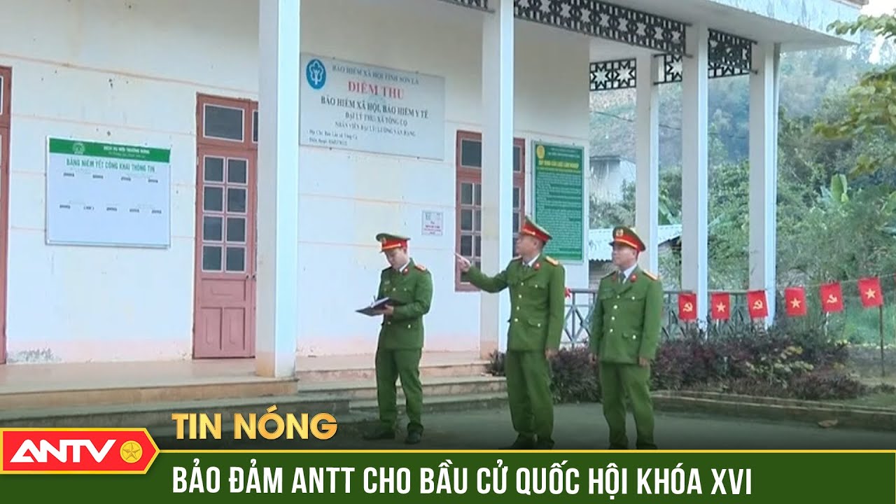 Công an Sơn La triển khai bảo đảm ANTT phục vụ Bầu cử đại biểu Quốc hội khóa XVI | ANTV