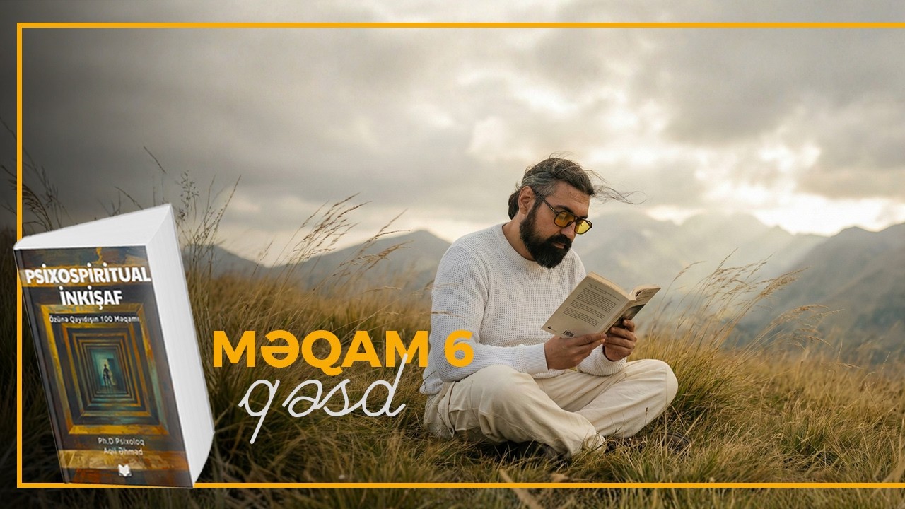 6 ci Məqam QƏSD  Psixospiritual İnkişaf və Özünə Qayıdışın 100 məqamı | Ph.D Psixoloq Aqil Əhməd