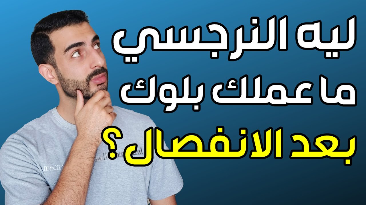 ليه النرجسي ما عملك بلوك بعد الانفصال؟