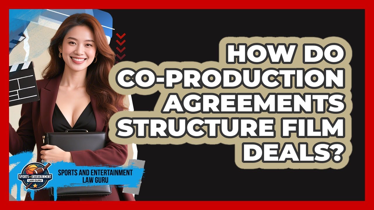 How Do Co-production Agreements Structure Film Deals? - Sports and Entertainment Law Guru