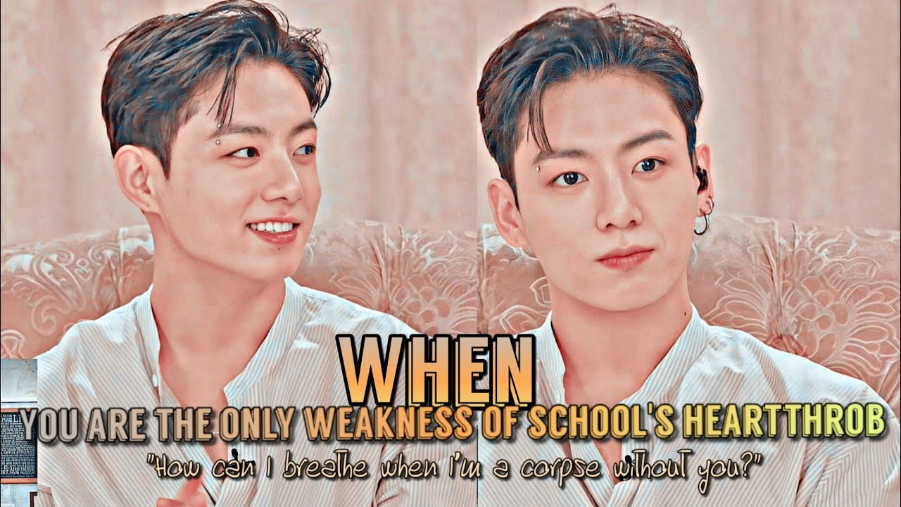 |When you are the only weakness of the School's heartThrob|Jk ff 1/2|Now trust me & hold me again