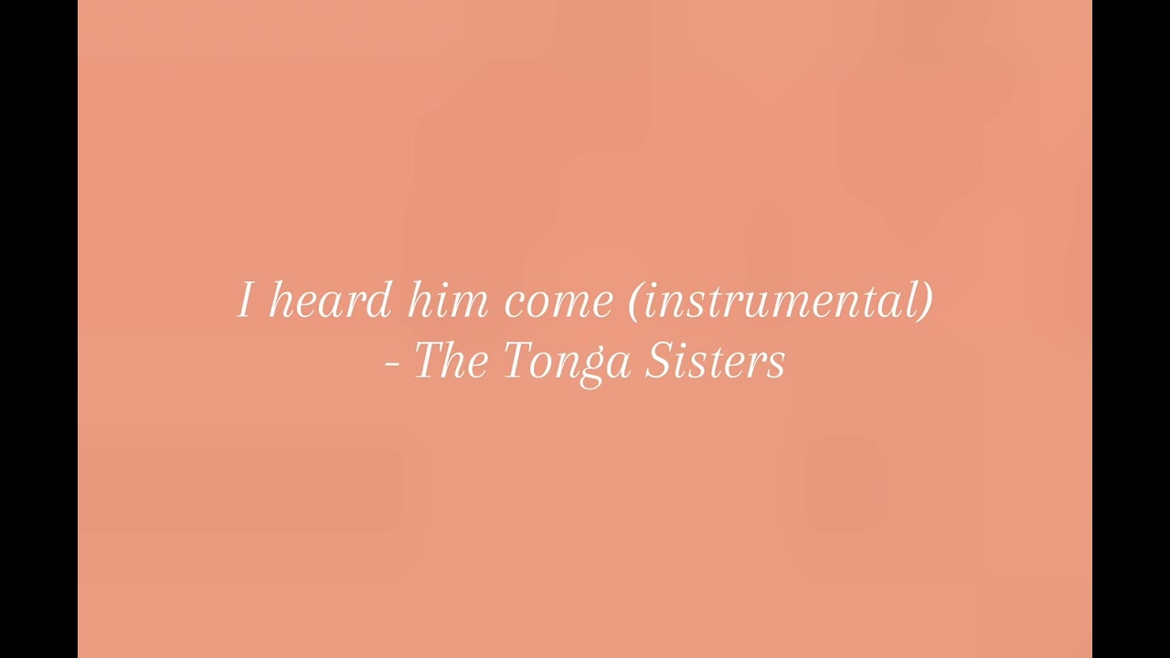 I Heard Him Come - Instrumental by The Tonga Sisters