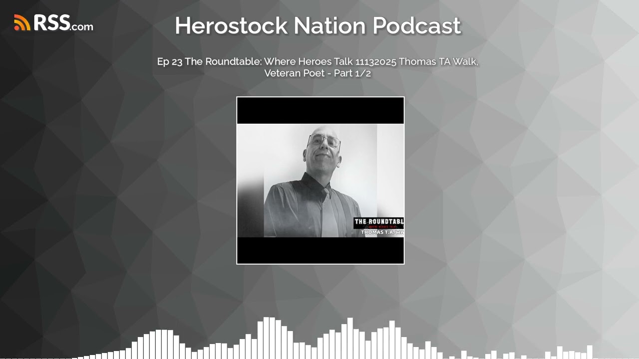 Ep 23 The Roundtable: Where Heroes Talk 11132025 Thomas TA Walk, Veteran Poet - Part 1/2