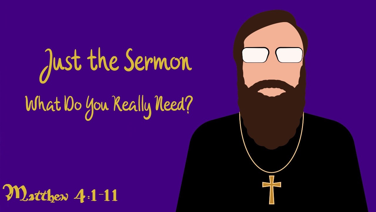 What Do You Really Need - Matthew 4:1-11 Sermon