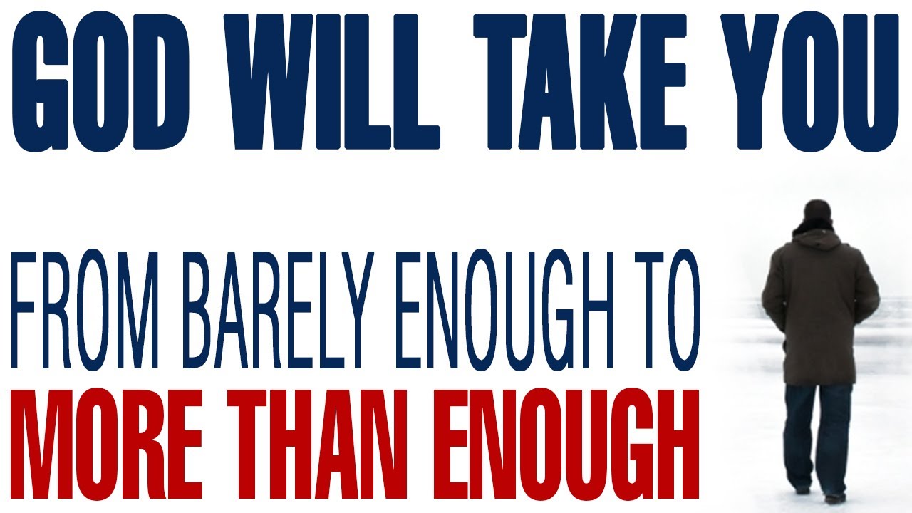 GOD WILL TAKE YOU FROM BARELY ENOUGH TO MORE THAN ENOUGH - CHRISTIAN MOTIVATION