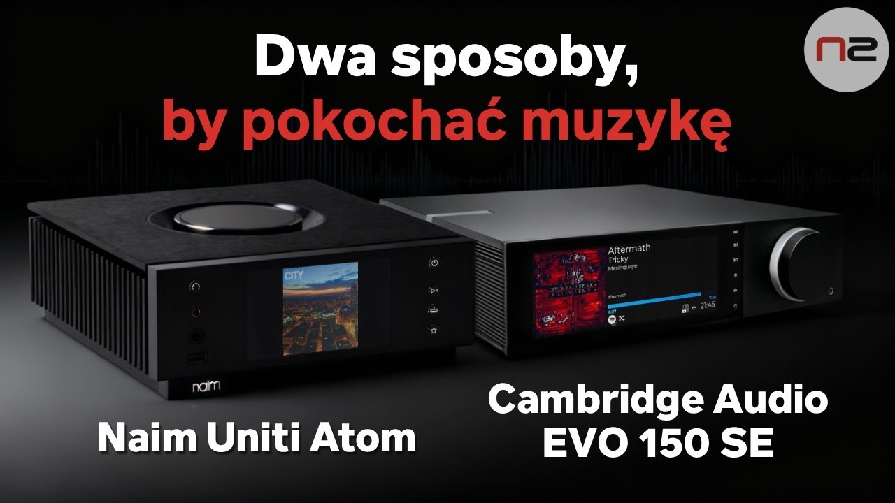 Porównanie dwóch systemów all-in-one - Cambridge Audio EVO 150 SE i Naim Uniti Atom