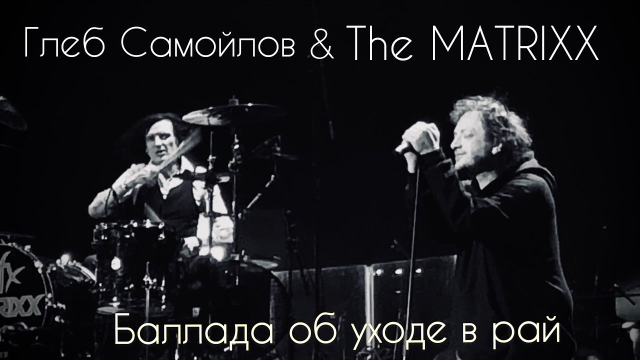 Глеб Самойлов & The MATRIXX - Баллада об уходе в рай /В.Высоцкий/