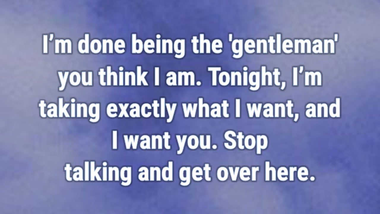 💟 I’m done being the 'gentleman' you think I am...