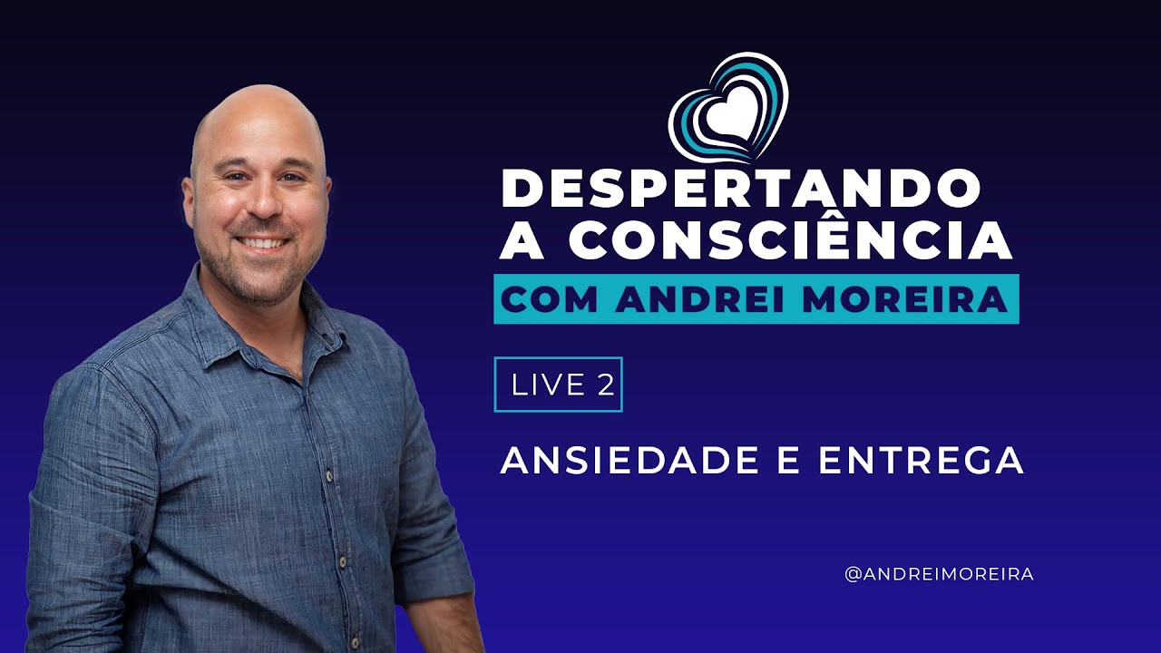 Despertando a consciência- 2 - Ansiedade e entrega - Andrei Moreira
