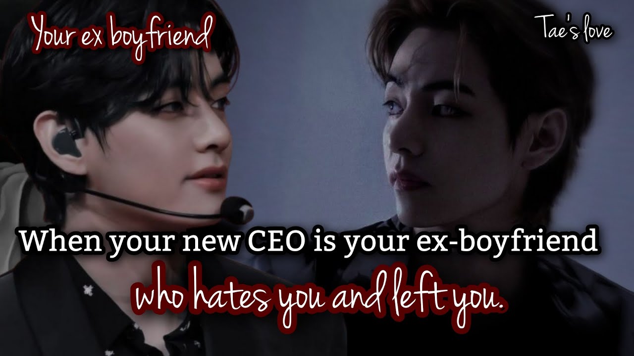 When your new CEO is your ex-boyfriend who hates you and left you || Taehyung fanfiction ||