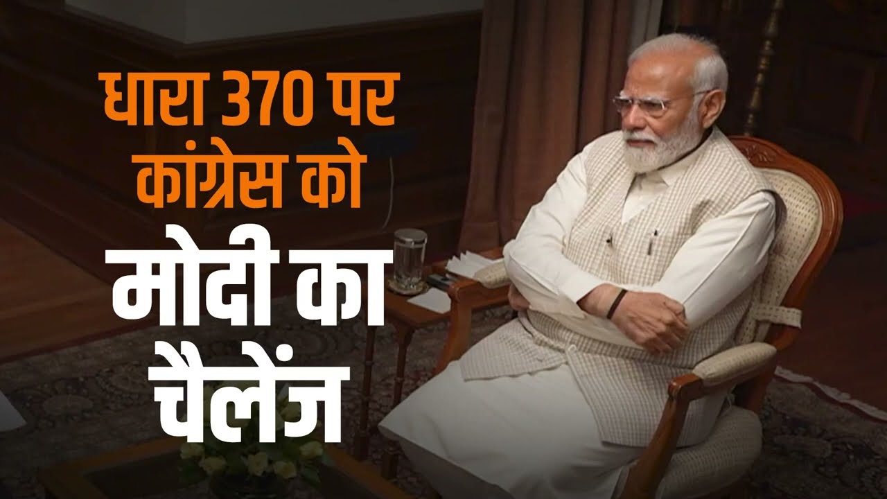 I challenge the Opposition to reinstate Article 370 in Jammu & Kashmir: PM Modi