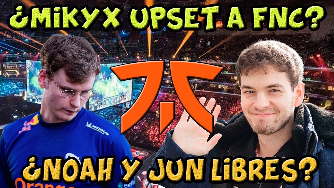 Fnatic contempla la posibilidad de fichar a Upset y Mikyx juntos / Noah firma con GIANTX ¿Y Jun?
