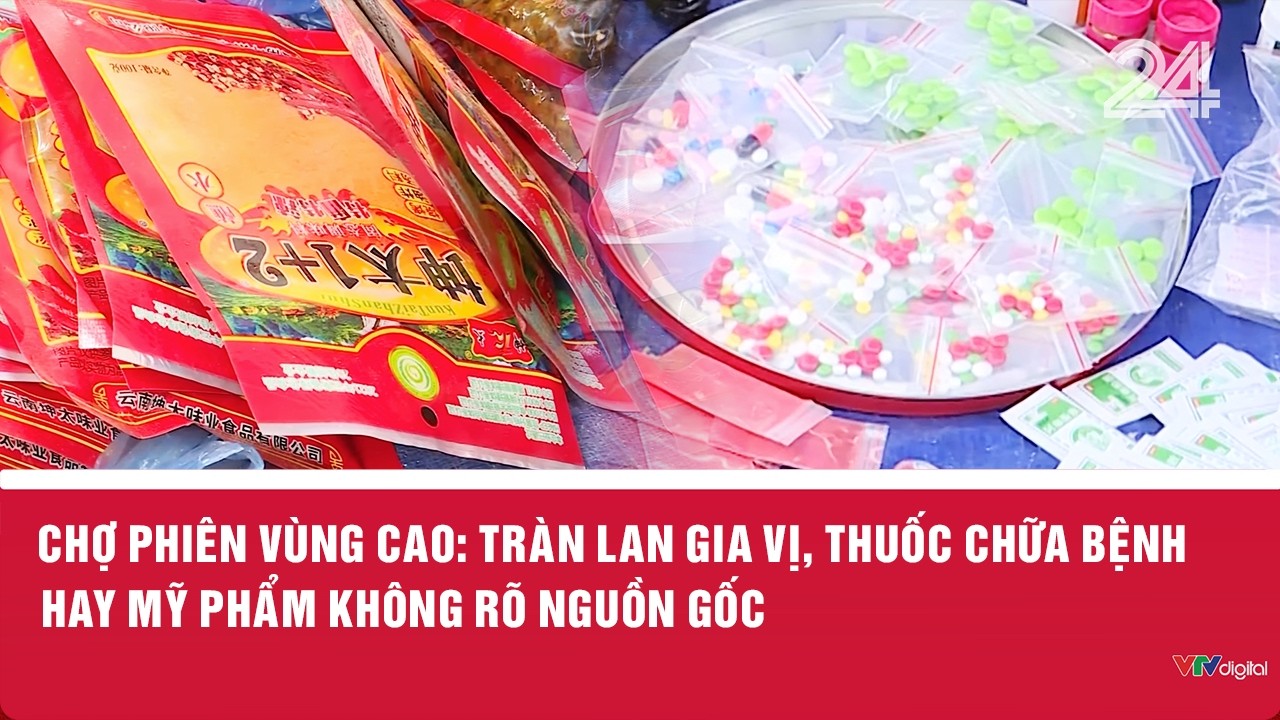 Chợ phiên vùng cao: Tràn lan gia vị, thuốc chữa bệnh hay mỹ phẩm không rõ nguồn gốc |  VTV24