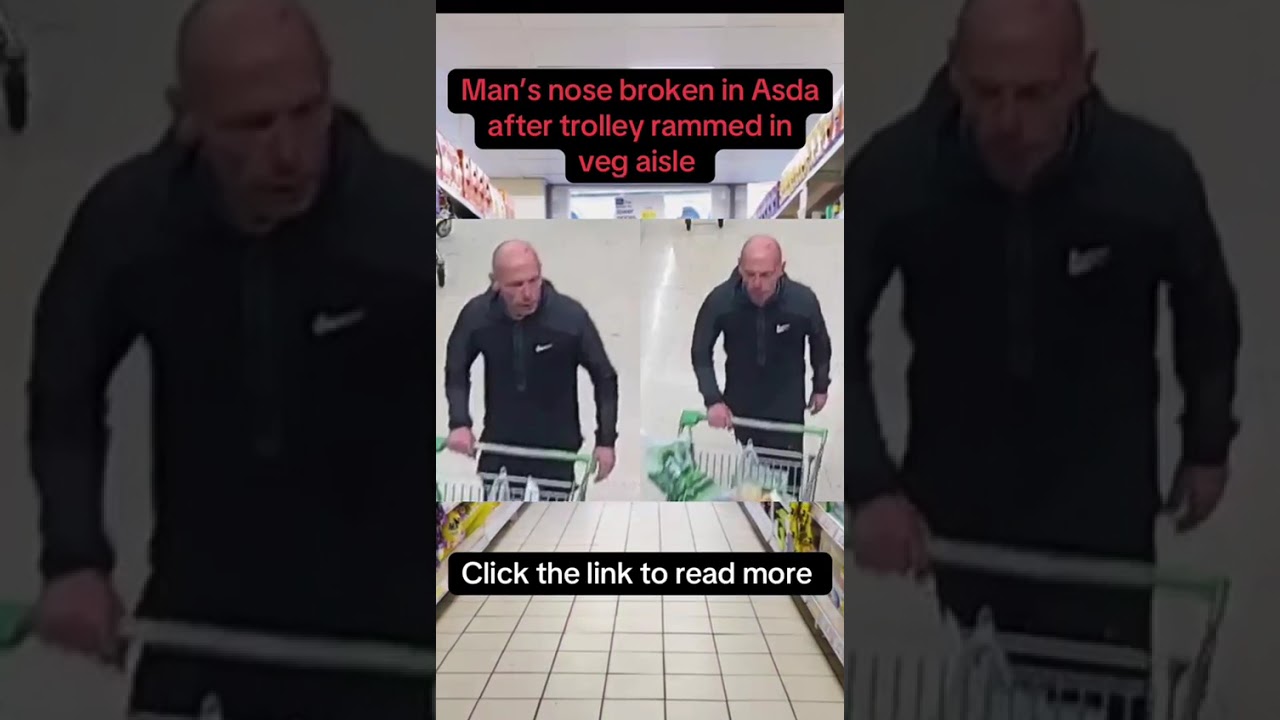 Man's nose broken in Asda after trolley rammed in veg aisle