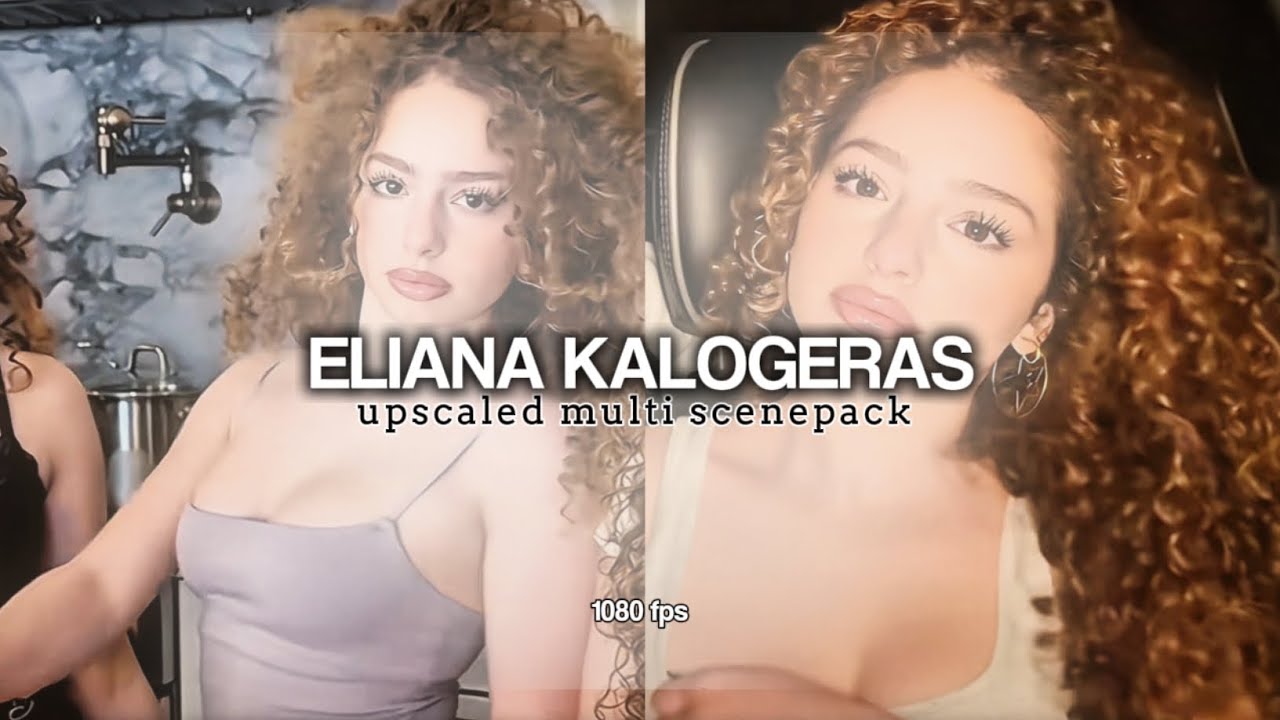 Eliana Kalogeras UPSCALED multi scenepack (BEST QUALITY 🌟) popular clips, tiktok, youtube