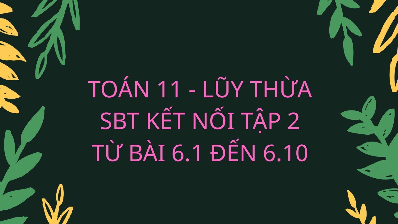 TOÁN 11 - LŨY THỪA SBT KẾT NỐI TẬP 2 TỪ BÀI 6.1 ĐẾN 6.10