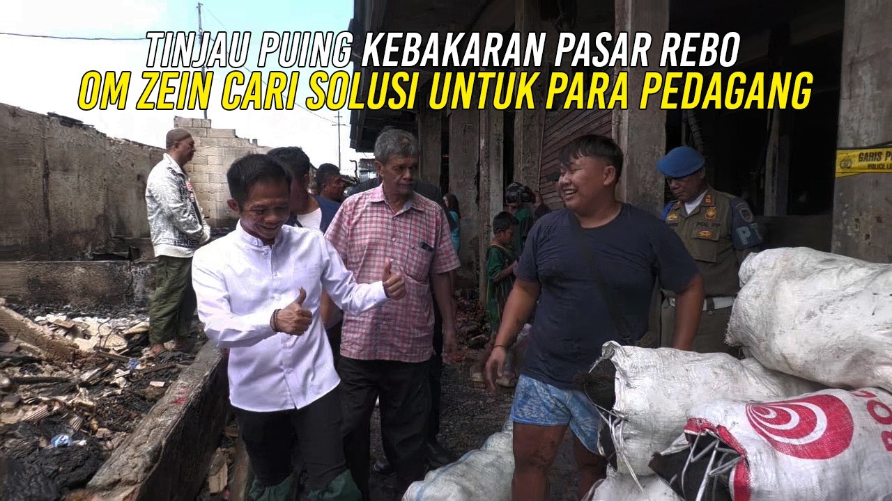 TINJAU PUING KEBAKARAN PASAR REBO | OM ZEIN CARI SOLUSI UNTUK PARA PEDAGANG