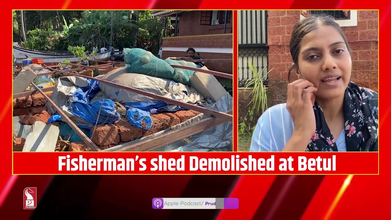 SHED DEMOLITION AT BETUL; FISHERMEN SAY NO ORDER RECEIVED