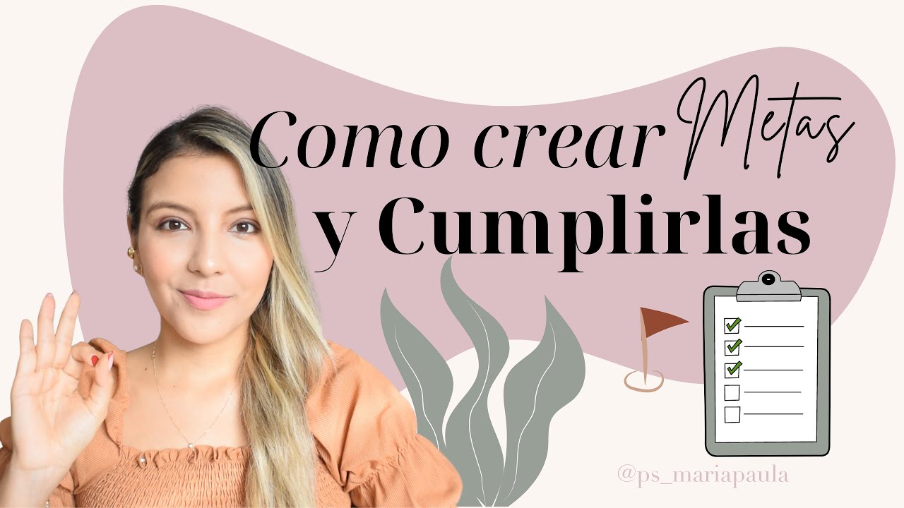 COMO CUMPLIR Y CREAR TUS METAS SIN MORIR EN EL INTENTO - Psicóloga Maria Paula