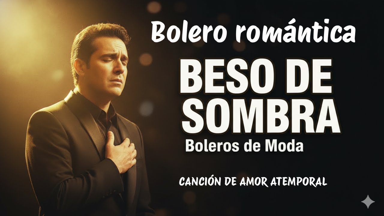 Beso de Sombra, Bolero Romantico, Cancion de Amor y Desamor, Boleros de Moda