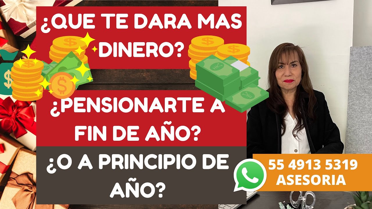 QUE TE HACE GANAR MAS DINERO? Pensionarte a fin de año? o a principio?