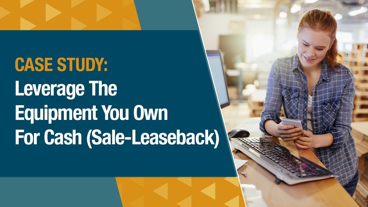 Leverage The Equipment You Own For Cash (Sale-Leaseback)