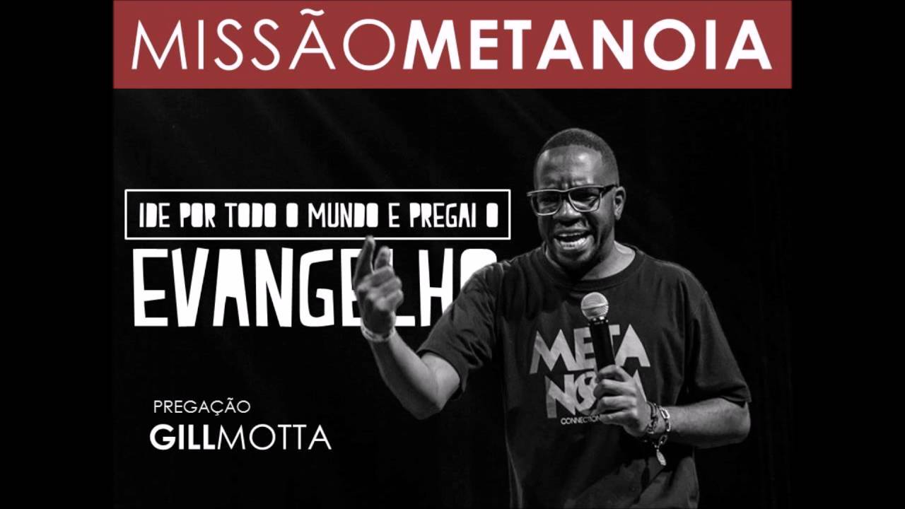 MISSÃO METANOIA - IDE POR TODO MUNDO E PREGAI O EVANGELHO A TODA CRIATURA (Pregação: Gill Motta)
