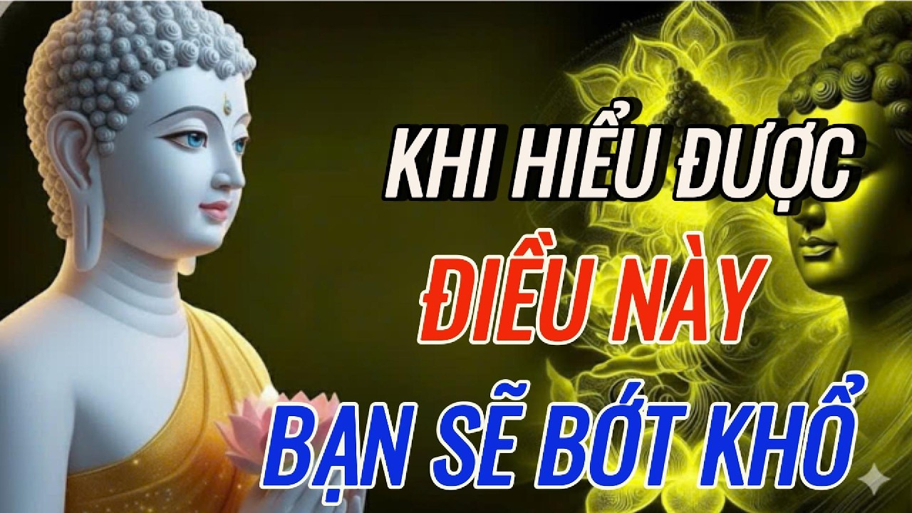 Phật Dạy: Khi Hiểu Điều Này Bạn Sẽ Bớt Khổ  - Nghe Một Lần Để Buông Bỏ Gánh Nặng Trong Lòng