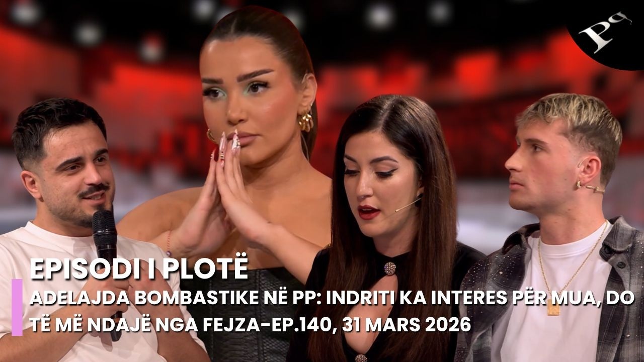 Adelajda bombastike n&euml; PP: Indriti ka interes p&euml;r mua, do t&euml; m&euml; ndaj&euml; nga Fejza-Ep.140, 31 Mars 2026