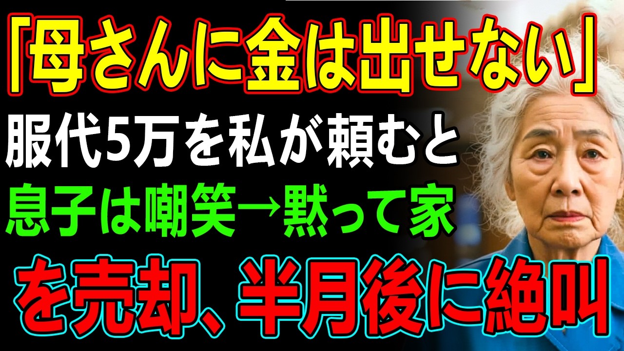 「母さんに金は出せない」服代5万を私が頼むと息子は嘲笑→黙って家を売却、半月後に絶叫